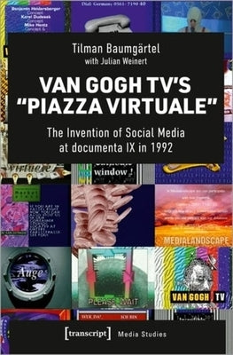 Van Gogh Tv's "Piazza Virtuale": The Invention of Social Media at Documenta IX in 1992 by 