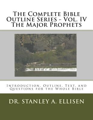 The Complete Bible Outline Series - Vol. IV The Major Prophets: Introduction, Outline, Text, and Questions for the Whole Bible by Carlson B. Th, Norman E.