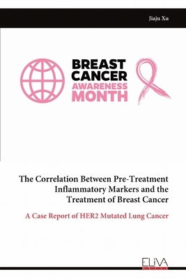 The Correlation Between Pre-Treatment Inflammatory Markers and the Treatment of Breast Cancer by Xu, Jiaju