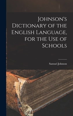 Johnson's Dictionary of the English Language, for the Use of Schools by Johnson, Samuel