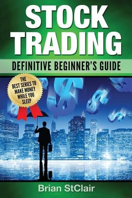 Stock Trading: Definitive Beginner's Guide by Stclair, Brian