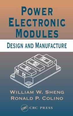 Power Electronic Modules: Design and Manufacture by Sheng, William W.