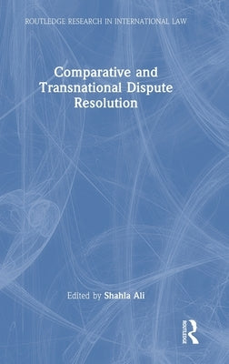 Comparative and Transnational Dispute Resolution by Ali, Shahla