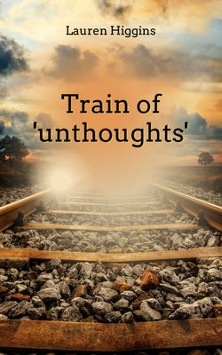 Train of 'unthoughts' by Higgins, Lauren