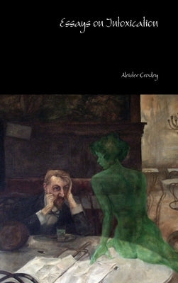 Essays on Intoxication by Crowley, Aleister