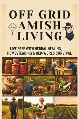 From Soil to Soul: Off-Grid Amish Living Live Free with Herbal Healing, Homesteading & Old-World Survival: Living Of The Land Made Easy Escape the Rat by Ayan, Savio