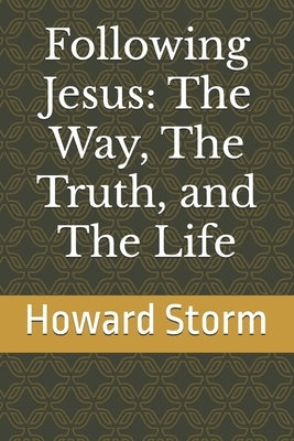 Following Jesus: The Way, The Truth, and The Life by Storm, Howard