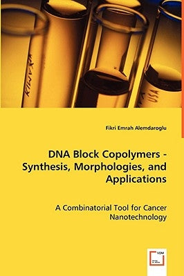 DNA Block Copolymers - Synthesis, Morphologies, and Applications by Alemdaroglu, Fikri Emrah