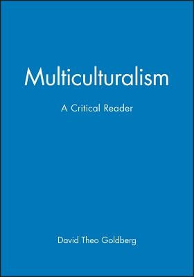 Multicultrualiamism Critical Reader by Goldberg, David Theo