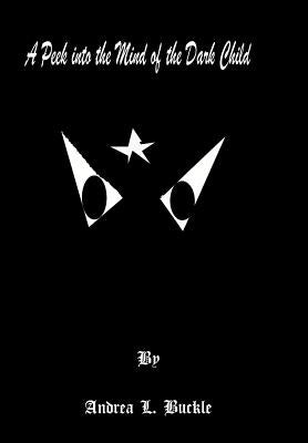 A Peek Into the Mind of the Dark Child by Buckle, Andrea L.