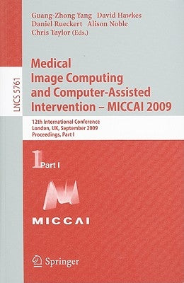 Medical Image Computing and Computer-Assisted Intervention -- Miccai 2009: 12th International Conference, London, Uk, September 20-24, 2009, Proceedin by Yang, Guang-Zhong