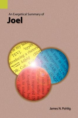 An Exegetical Summary of Joel by Pohlig, James N.