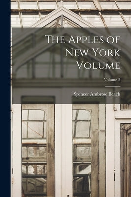 The Apples of New York Volume; Volume 2 by Beach, Spencer Ambrose
