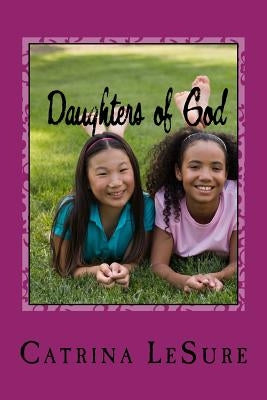 Daughters of God: A Small Group Bible Study for Teenage Girls by Lesure, Catrina E.