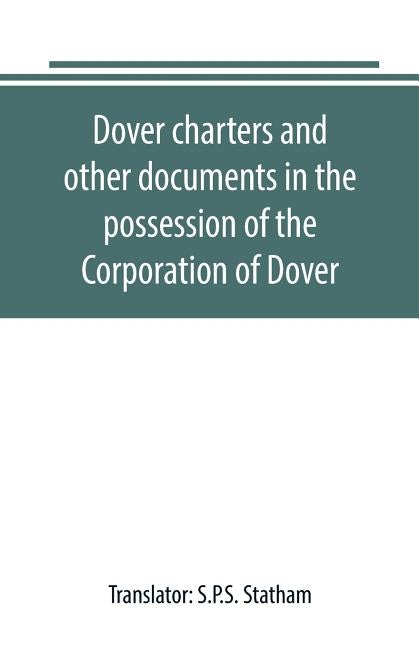 Dover charters and other documents in the possession of the Corporation of Dover by Statham, S. P. S.