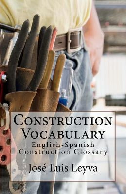 Construction Vocabulary: English-Spanish Construction Glossary by Leyva, Jose Luis