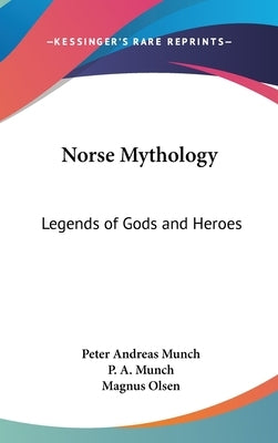 Norse Mythology: Legends of Gods and Heroes by Munch, Peter Andreas