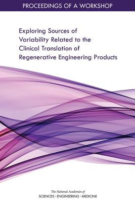 Exploring Sources of Variability Related to the Clinical Translation of Regenerative Engineering Products: Proceedings of a Workshop by National Academies of Sciences Engineeri