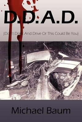 D.D.A.D.: (Don't Drink and Drive or This Could Be You) by Baum, Michael