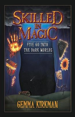 Skilled in Magic - Five Go Into the Dark Worlds: Skilled in Magic Book 1 by Kirkman, Gemma