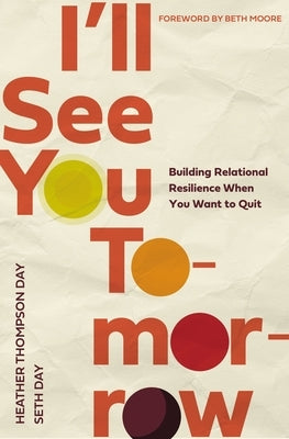 I'll See You Tomorrow: Building Relational Resilience When You Want to Quit by Day, Heather Thompson