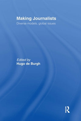 Making Journalists: Diverse Models, Global Issues by de Burgh, Hugo