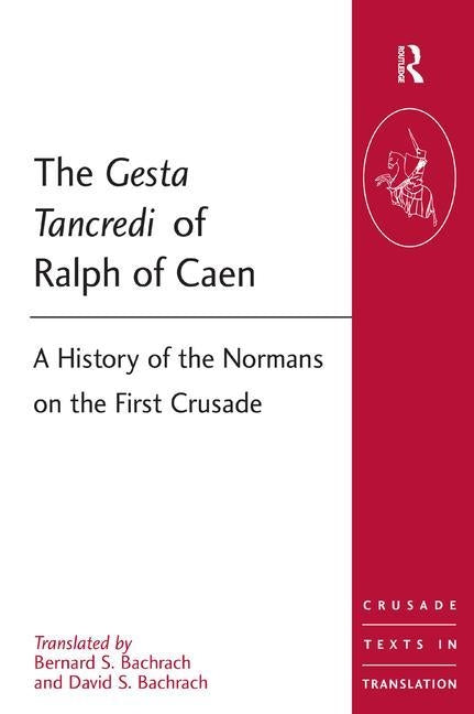 The Gesta Tancredi of Ralph of Caen: A History of the Normans on the First Crusade by Bachrach, Bernard S.