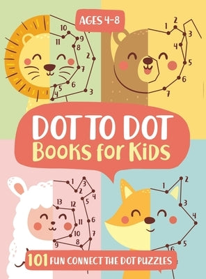 Dot To Dot Books For Kids Ages 4-8: 101 Fun Connect The Dots Books for Kids Age 3, 4, 5, 6, 7, 8 Easy Kids Dot To Dot Books Ages 4-6 3-8 3-5 6-8 (Boys by Trace, Jennifer L.