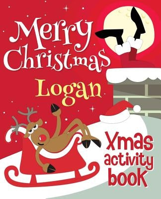 Merry Christmas Logan - Xmas Activity Book: (Personalized Children's Activity Book) by Xmasst