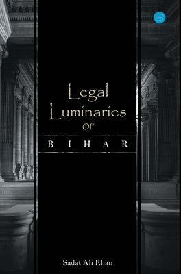 Legal Luminaries Of Bihar by Khan, Sadat Ali