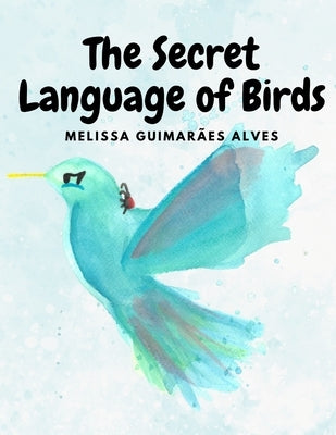The secret Language of Birds by Guimarães Alves, Melissa