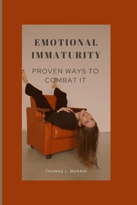 Emotional Immaturity: Proven Ways to Combat It by L. Murrin, Thomas