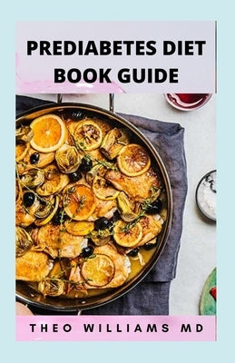 Prediabetes Diet Book Guide: The Effective Guide To Reverse Prediabetes And Healthy Recipes To Manage Your Health by Williams, Theo