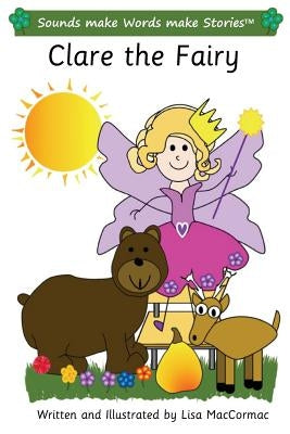 Clare the Fairy: Sounds make Words make Stories, Entry Level, Series 3, Book 4 by Maccormac, Lisa