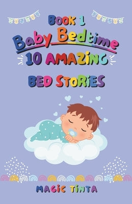 Baby Bedtime - Book 1: 10 Amazing Bed Stories to Help Your Baby Sleep Peacefully by Tinta, Magic