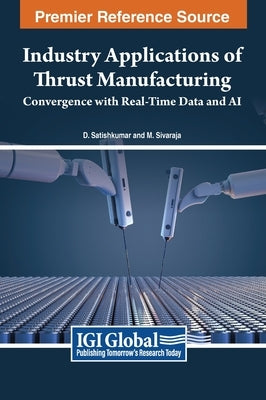 Industry Applications of Thrust Manufacturing: Convergence with Real-Time Data and AI by Satishkumar, D.