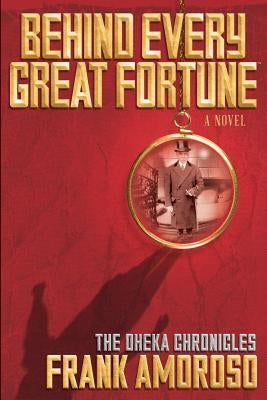 Behind Every Great Fortune: The Oheka Chronicles by Amoroso, Frank