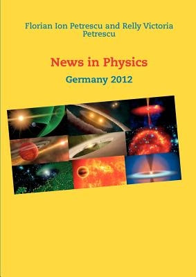News in Physics: Germany 2012 by Petrescu, Florian Ion