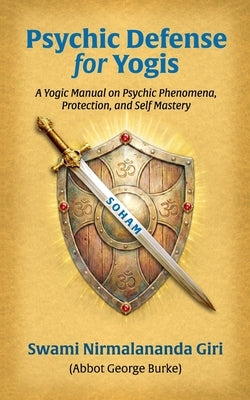 Psychic Defense For Yogis: A Yogic Manual on Psychic Phenomena, Protection, and Self-Mastery by Burke (Swami Nirmalananda Giri), Abbo