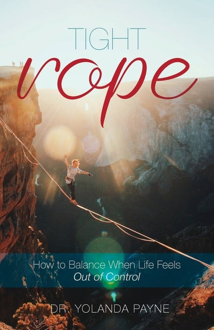 Tight Rope: How to Balance When Life Feels Out of Control by Payne, Yolanda