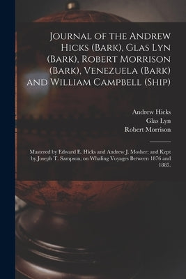 Journal of the Andrew Hicks (Bark), Glas Lyn (Bark), Robert Morrison (Bark), Venezuela (Bark) and William Campbell (Ship); Mastered by Edward E. Hicks by Andrew Hicks (Bark)
