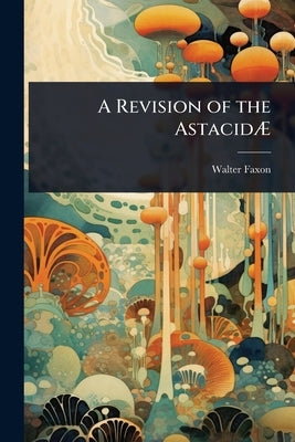 A Revision of the AstacidÃ by Faxon, Walter