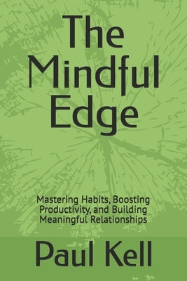 The Mindful Edge: Mastering Habits, Boosting Productivity, and Building Meaningful Relationships by Kell, Paul Karl Arthur
