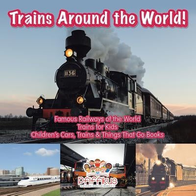 Trains Around the World! Famous Railways of the World - Trains for Kids - Children's Cars, Trains & Things That Go Books by Pfiffikus