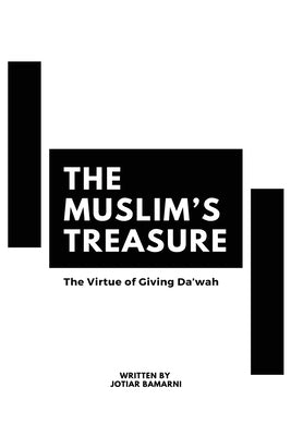 The Muslim's Treasure - The Virtue of Giving Dawah by Bamarni, Jotiar