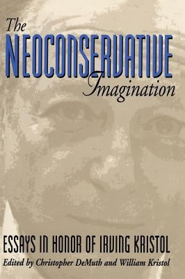 The Neoconservative Imagination: Essays in Honor of Irving Kristol by Demuth, Chris