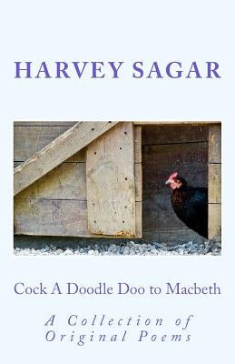 Cock A Doodle Doo to Macbeth: A Collection of Original Poems by Sagar, Harvey