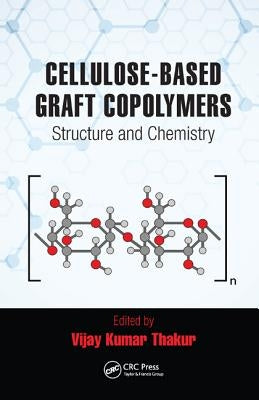 Cellulose-Based Graft Copolymers: Structure and Chemistry by Thakur, Vijay Kumar