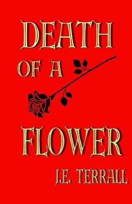Death of A Flower by Terrall, J. E.