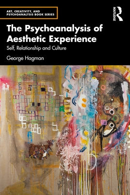 The Psychoanalysis of Aesthetic Experience: Self, Relationship and Culture by Hagman, George